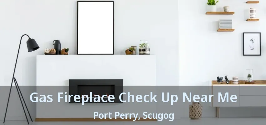 Gas Fireplace Check Up Near Me Port Perry, Scugog - ON Gas Fireplace Check Up Near Me Port Perry, Scugog - ON