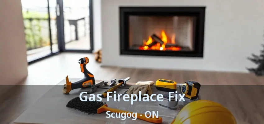 Gas Fireplace Fix Scugog - ON