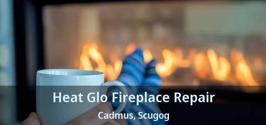 Heat Glo Fireplace Repair Cadmus, Scugog - ON Heat Glo Fireplace Repair Cadmus, Scugog - ON