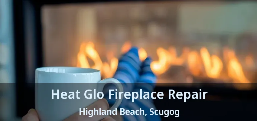 Heat Glo Fireplace Repair Highland Beach, Scugog - ON Heat Glo Fireplace Repair Highland Beach, Scugog - ON