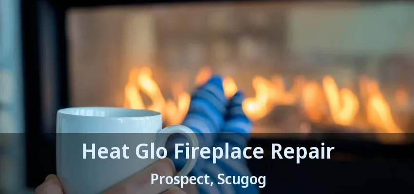 Heat Glo Fireplace Repair Prospect, Scugog - ON Heat Glo Fireplace Repair Prospect, Scugog - ON