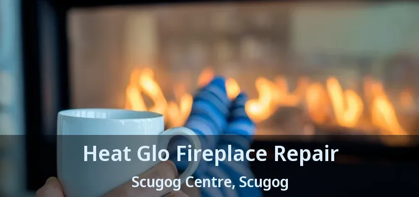 Heat Glo Fireplace Repair Scugog Centre, Scugog - ON Heat Glo Fireplace Repair Scugog Centre, Scugog - ON