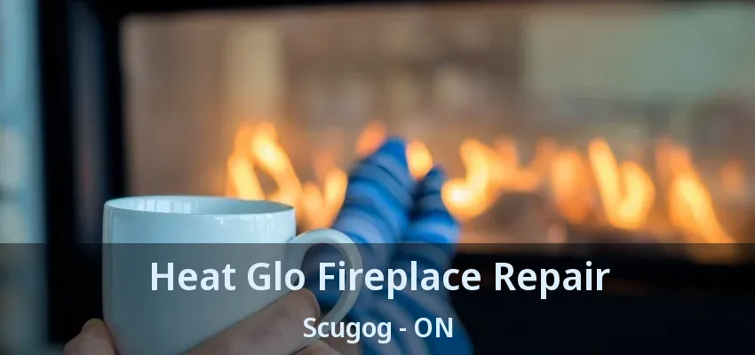 Heat Glo Fireplace Repair Scugog - ON Heat Glo Fireplace Repair Scugog - ON