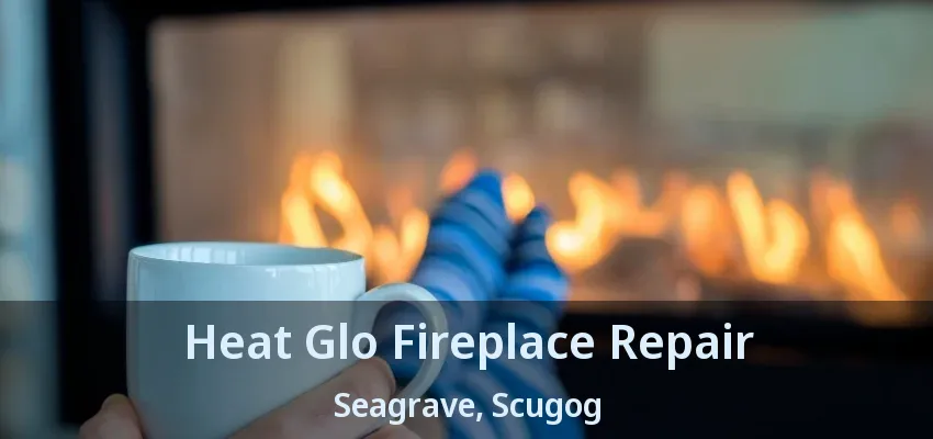 Heat Glo Fireplace Repair Seagrave, Scugog - ON Heat Glo Fireplace Repair Seagrave, Scugog - ON