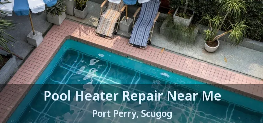 Pool Heater Repair Near Me Port Perry, Scugog - ON Pool Heater Repair Near Me Port Perry, Scugog - ON