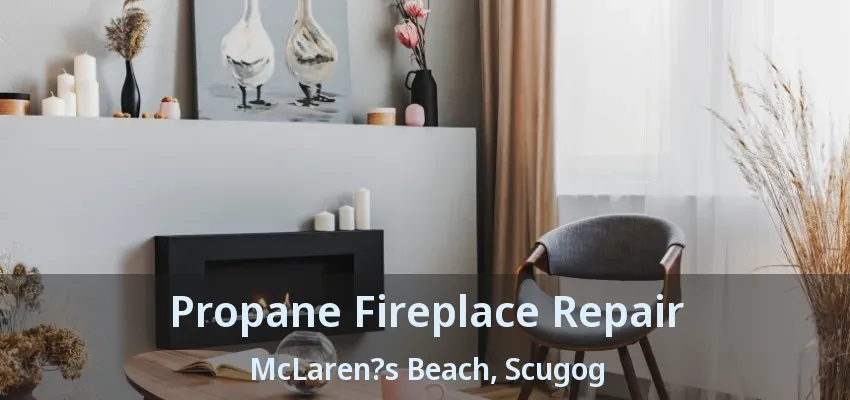 Propane Fireplace Repair McLaren?s Beach, Scugog - ON Propane Fireplace Repair McLaren?s Beach, Scugog - ON