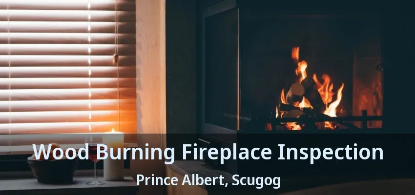 Wood Burning Fireplace Inspection Prince Albert, Scugog - ON Wood Burning Fireplace Inspection Prince Albert, Scugog - ON